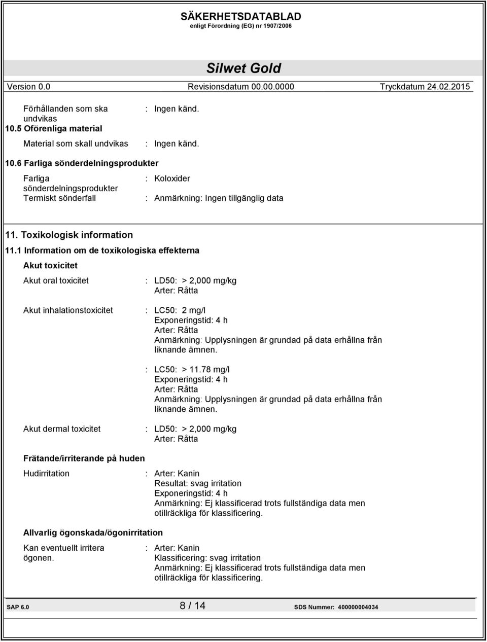 1 Information om de toxikologiska effekterna Akut toxicitet Akut oral toxicitet : LD50: > 2,000 mg/kg Arter: Råtta Akut inhalationstoxicitet : LC50: 2 mg/l Exponeringstid: 4 h Arter: Råtta