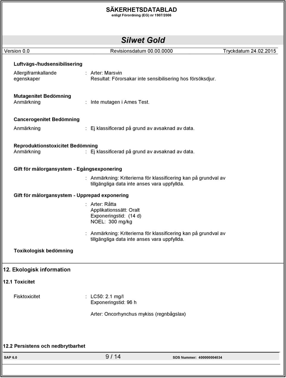 Gift för målorgansystem - Egångsexponering Gift för målorgansystem - Upprepad exponering Toxikologisk bedömning : Anmärkning: Kriterierna för klassificering kan på grundval av tillgängliga data inte