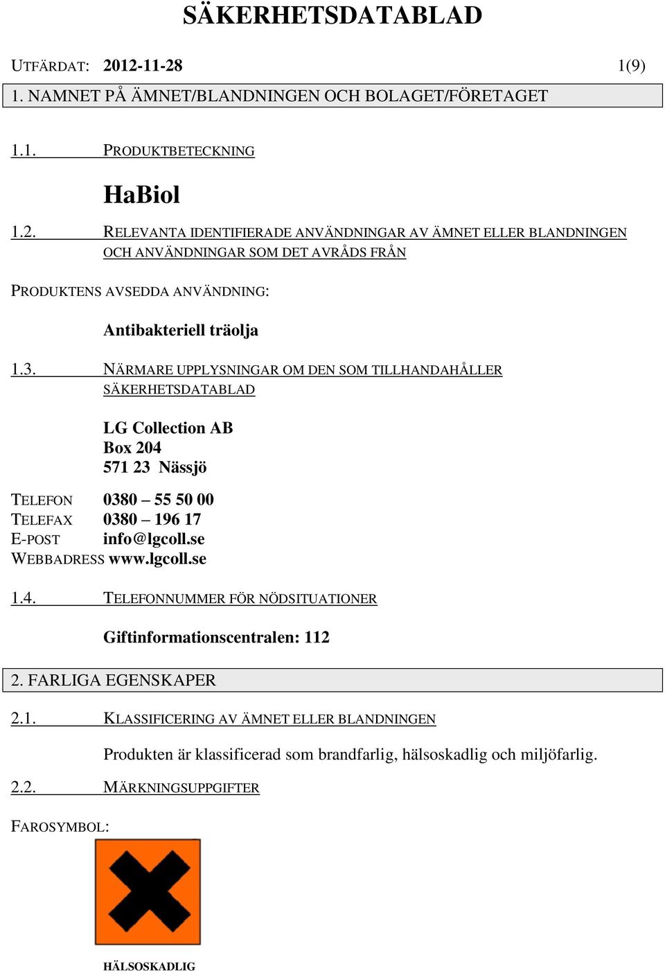 3. NÄRMARE UPPLYSNINGAR OM DEN SOM TILLHANDAHÅLLER SÄKERHETSDATABLAD LG Collection AB Box 204 571 23 Nässjö TELEFON 0380 55 50 00 TELEFAX 0380 196 17 E-POST info@lgcoll.se WEBBADRESS www.