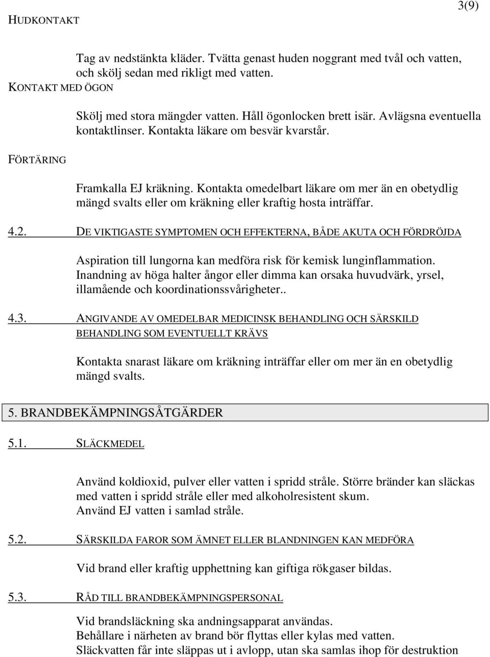 Kontakta omedelbart läkare om mer än en obetydlig mängd svalts eller om kräkning eller kraftig hosta inträffar. 4.2.