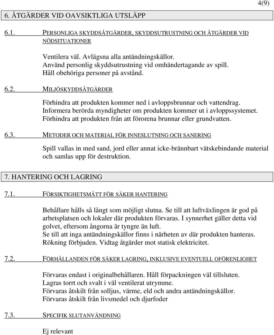 Informera berörda myndigheter om produkten kommer ut i avloppssystemet. Förhindra att produkten från att förorena brunnar eller grundvatten. 6.3.