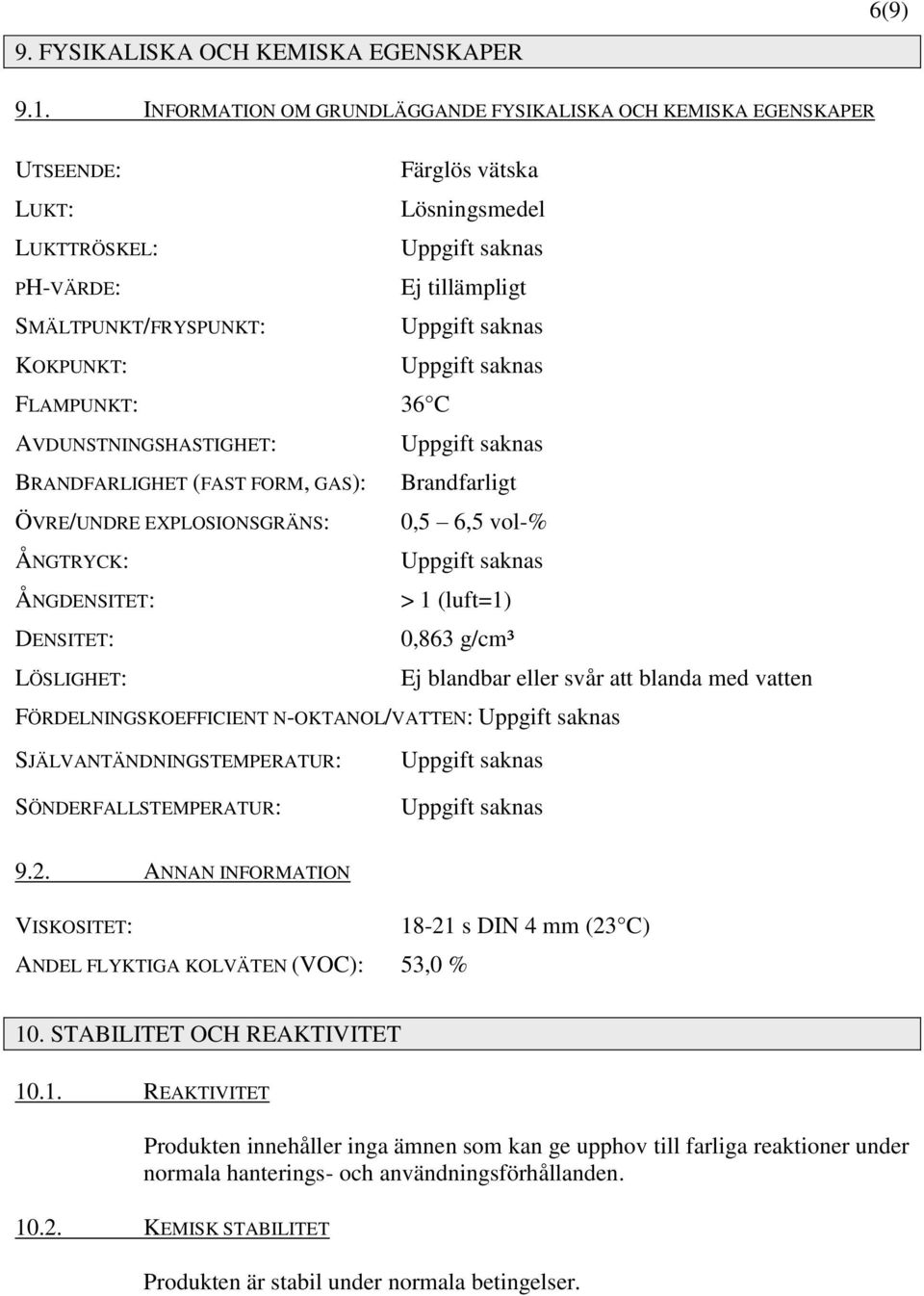 FORM, GAS): ÖVRE/UNDRE EXPLOSIONSGRÄNS: ÅNGTRYCK: ÅNGDENSITET: DENSITET: LÖSLIGHET: Färglös vätska Lösningsmedel Ej tillämpligt Brandfarligt 0,5 6,5 vol-% > 1 (luft=1) 0,863 g/cm³ Ej blandbar eller