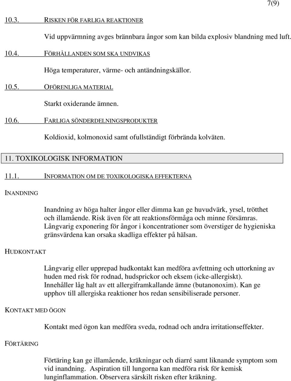 FARLIGA SÖNDERDELNINGSPRODUKTER Koldioxid, kolmonoxid samt ofullständigt förbrända kolväten. 11