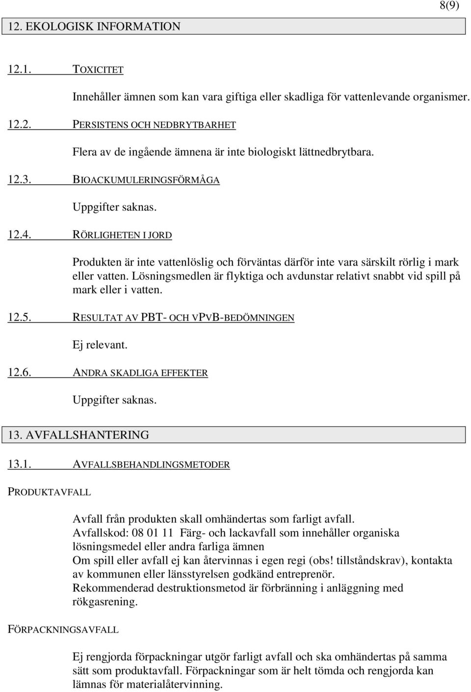 Lösningsmedlen är flyktiga och avdunstar relativt snabbt vid spill på mark eller i vatten. 12.5. RESULTAT AV PBT- OCH VPVB-BEDÖMNINGEN Ej relevant. 12.6. ANDRA SKADLIGA EFFEKTER Uppgifter saknas. 13.