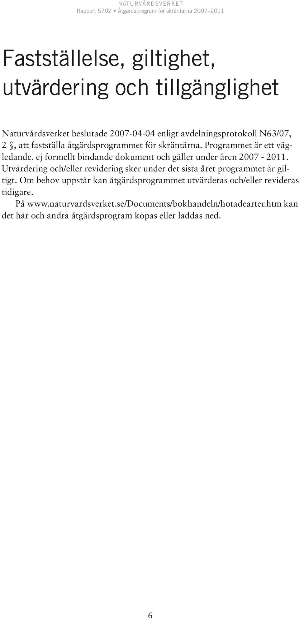 Utvärdering och/eller revidering sker under det sista året programmet är giltigt.