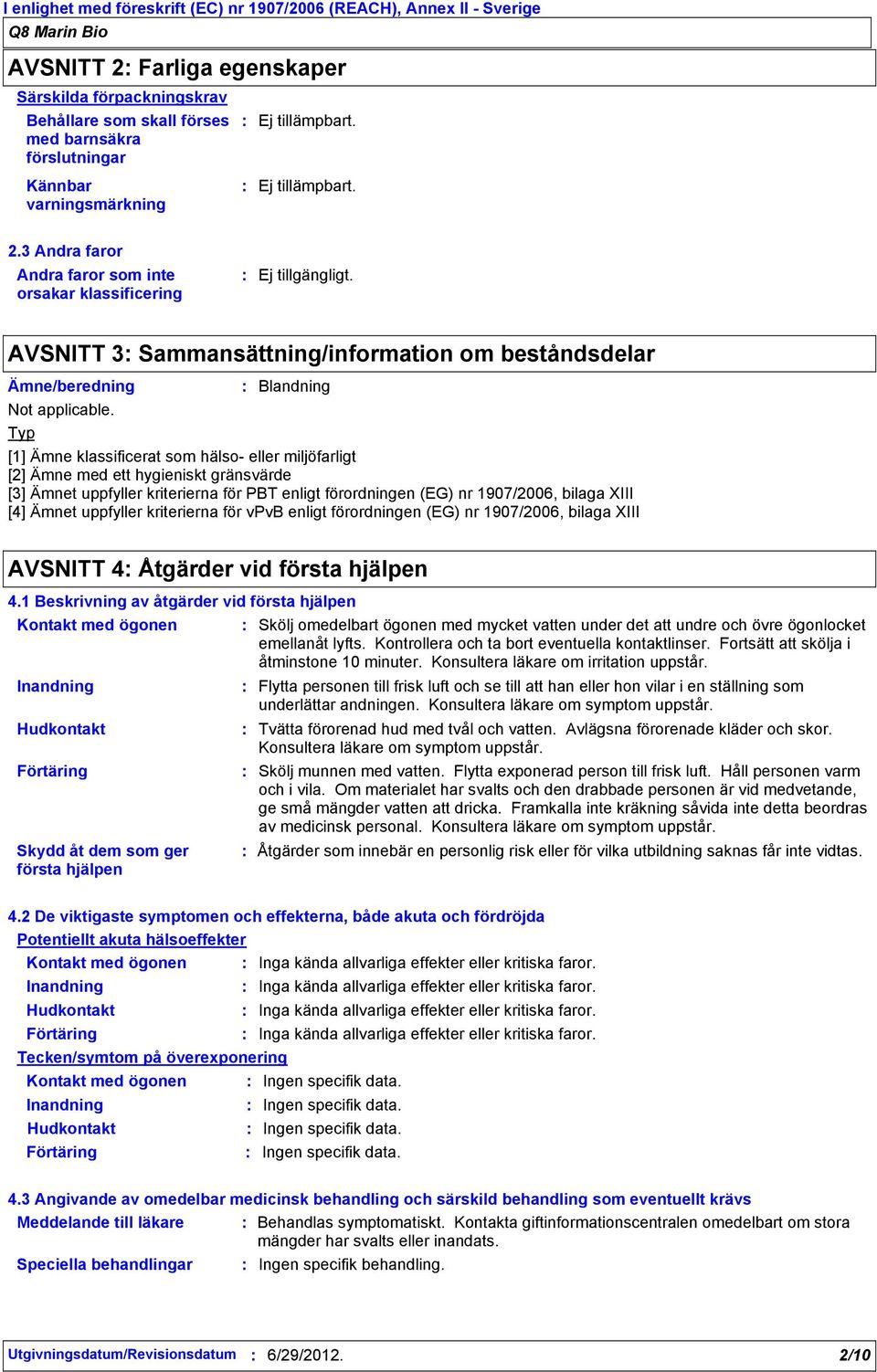 Typ Blandning [1] Ämne klassificerat som hälso eller miljöfarligt [2] Ämne med ett hygieniskt gränsvärde [3] Ämnet uppfyller kriterierna för PBT enligt förordningen (EG) nr 1907/2006, bilaga XIII [4]