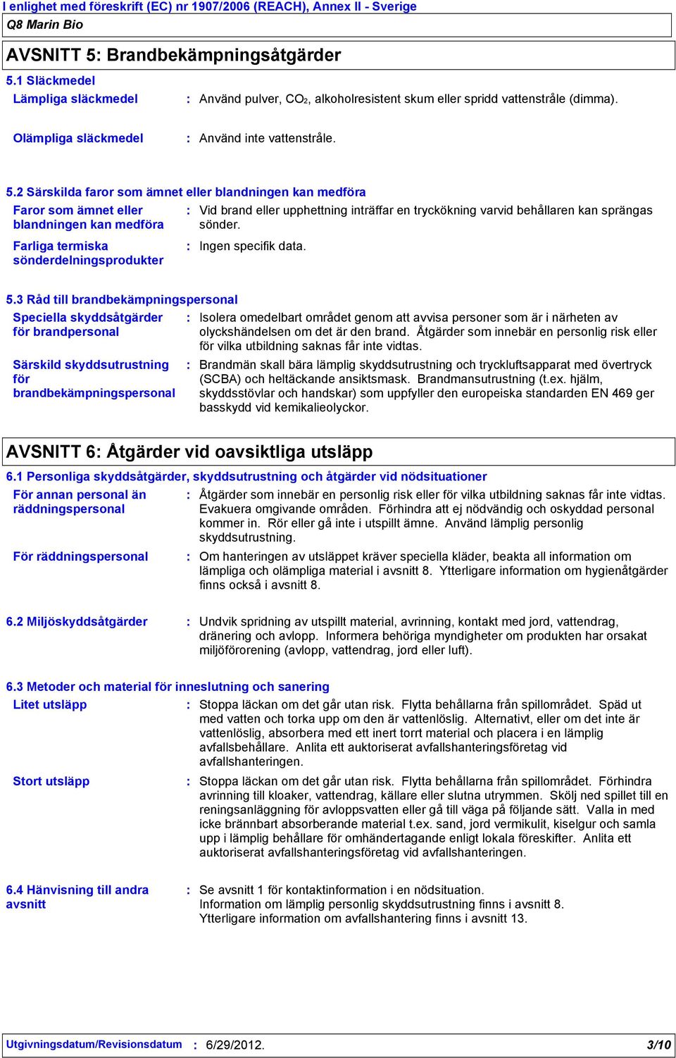 2 Särskilda faror som ämnet eller blandningen kan medföra Faror som ämnet eller blandningen kan medföra Vid brand eller upphettning inträffar en tryckökning varvid behållaren kan sprängas sönder.