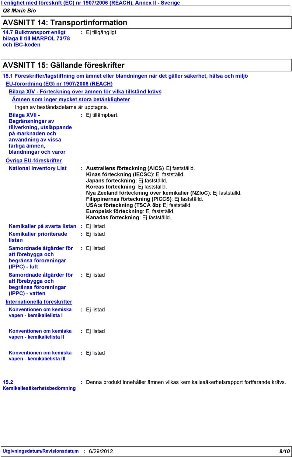 1 Föreskrifter/lagstiftning om ämnet eller blandningen när det gäller säkerhet, hälsa och miljö EUförordning (EG) nr 1907/2006 (REACH) Bilaga XIV Förteckning över ämnen för vilka tillstånd krävs