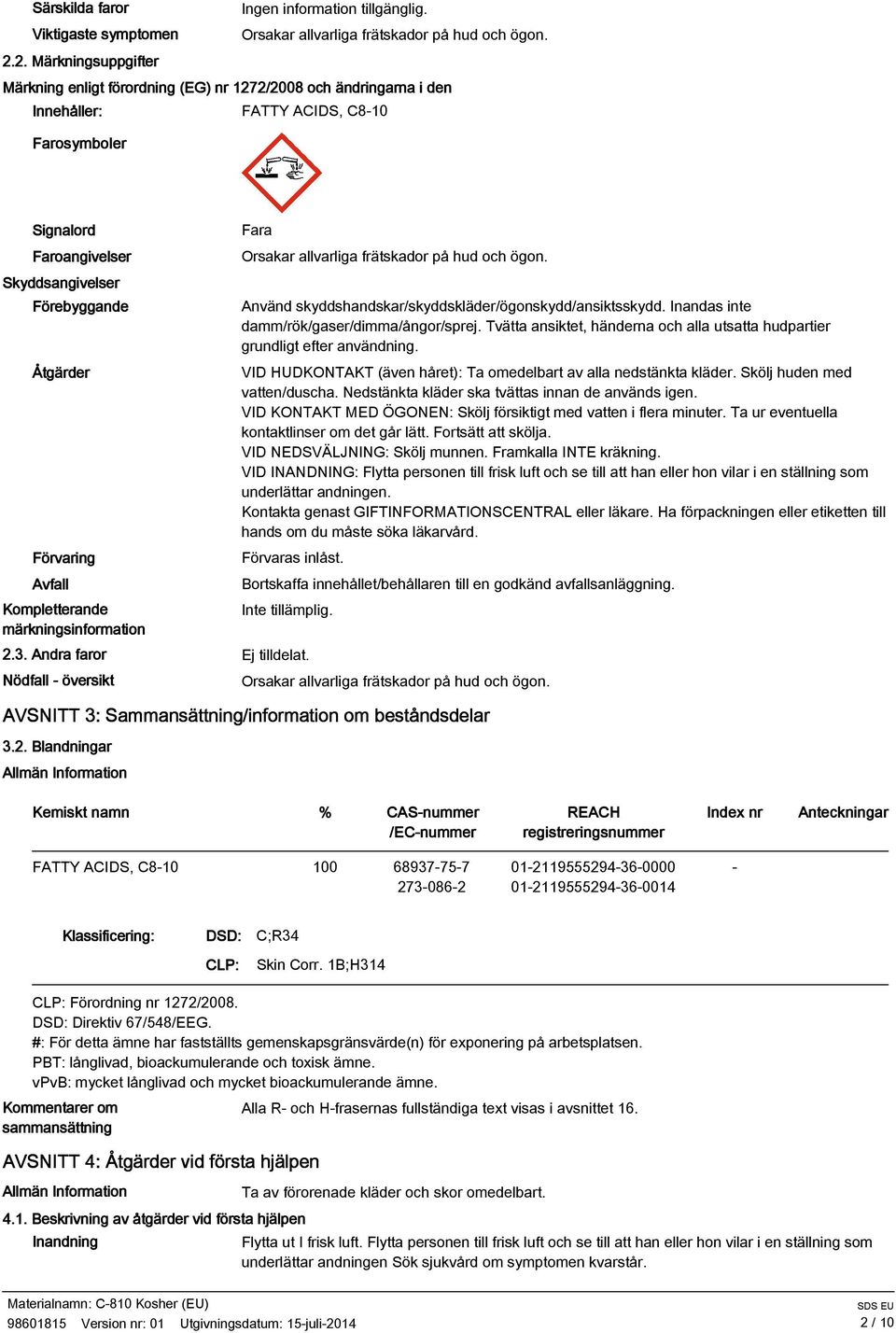 Kompletterande märkningsinformation Fara Använd skyddshandskar/skyddskläder/ögonskydd/ansiktsskydd. Inandas inte damm/rök/gaser/dimma/ångor/sprej.