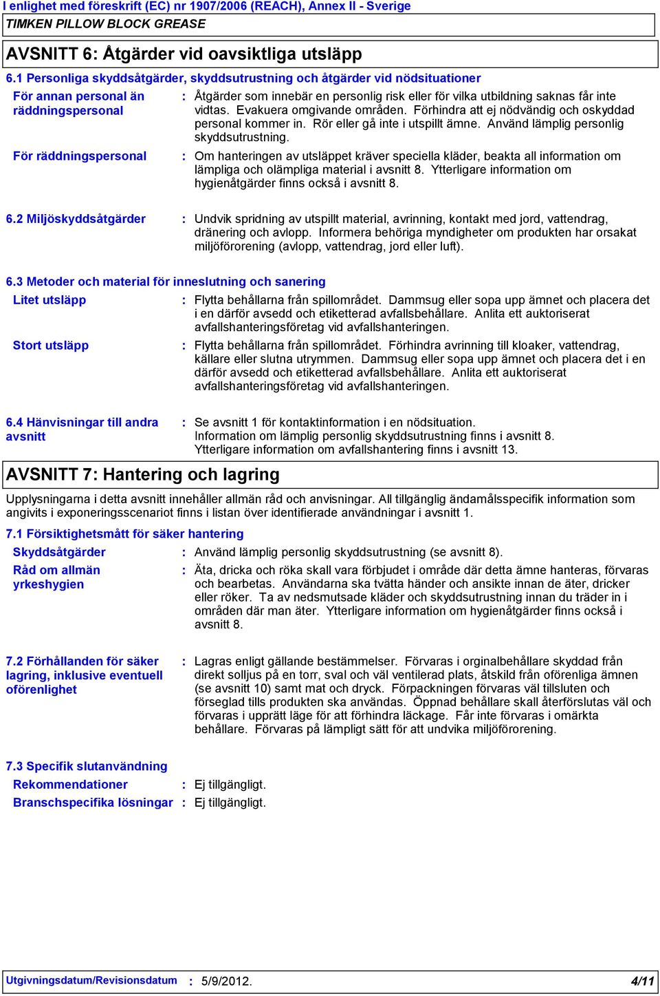 utbildning saknas får inte vidtas. Evakuera omgivande områden. Förhindra att ej nödvändig och oskyddad personal kommer in. Rör eller gå inte i utspillt ämne. Använd lämplig personlig skyddsutrustning.