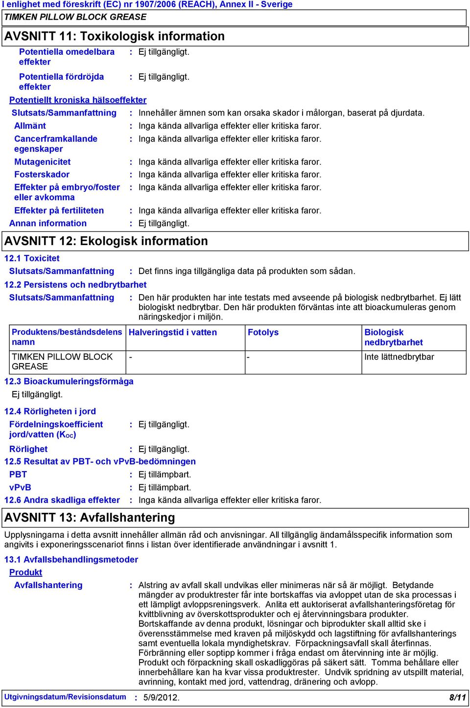 skador i målorgan, baserat på djurdata. AVSNITT 12 Ekologisk information 12.1 Toxicitet 12.2 Persistens och nedbrytbarhet Det finns inga tillgängliga data på produkten som sådan.