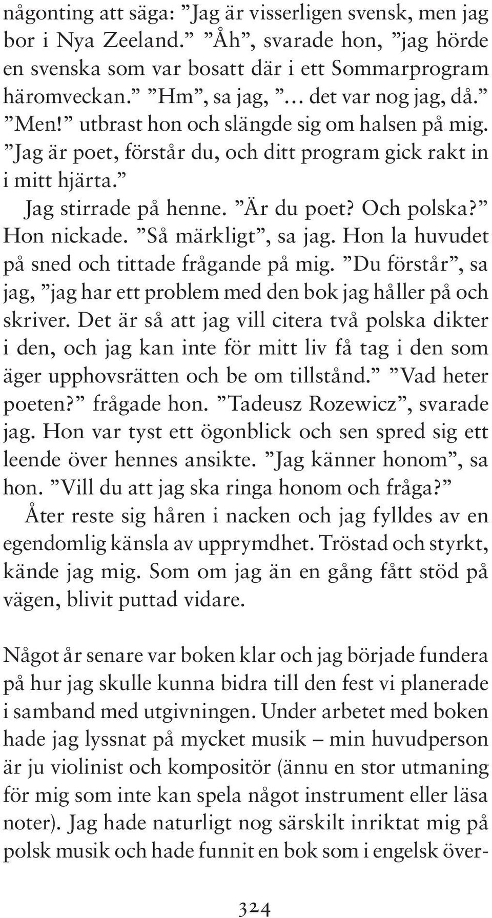 Så märkligt, sa jag. Hon la huvudet på sned och tittade frågande på mig. Du förstår, sa jag, jag har ett problem med den bok jag håller på och skriver.