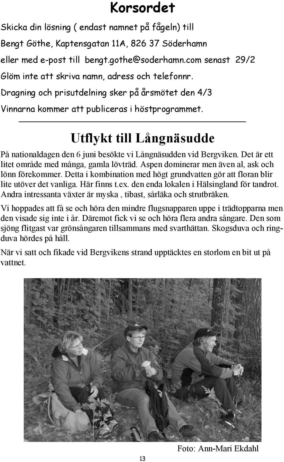 Utflykt till Långnäsudde På nationaldagen den 6 juni besökte vi Långnäsudden vid Bergviken. Det är ett litet område med många, gamla lövträd. Aspen dominerar men även al, ask och lönn förekommer.