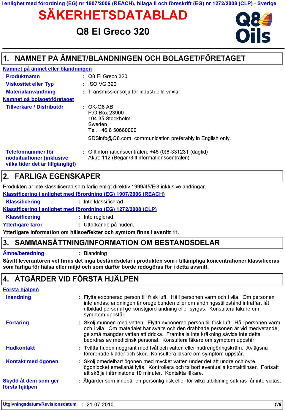 Tillverkare / Distributör Transmissionsolja för industriella växlar OKQ8 AB P.O.Box 23900 104 35 Stockholm Sweden Tel. +46 8 50680000 SDSinfo@Q8.com, communication preferably in English only.