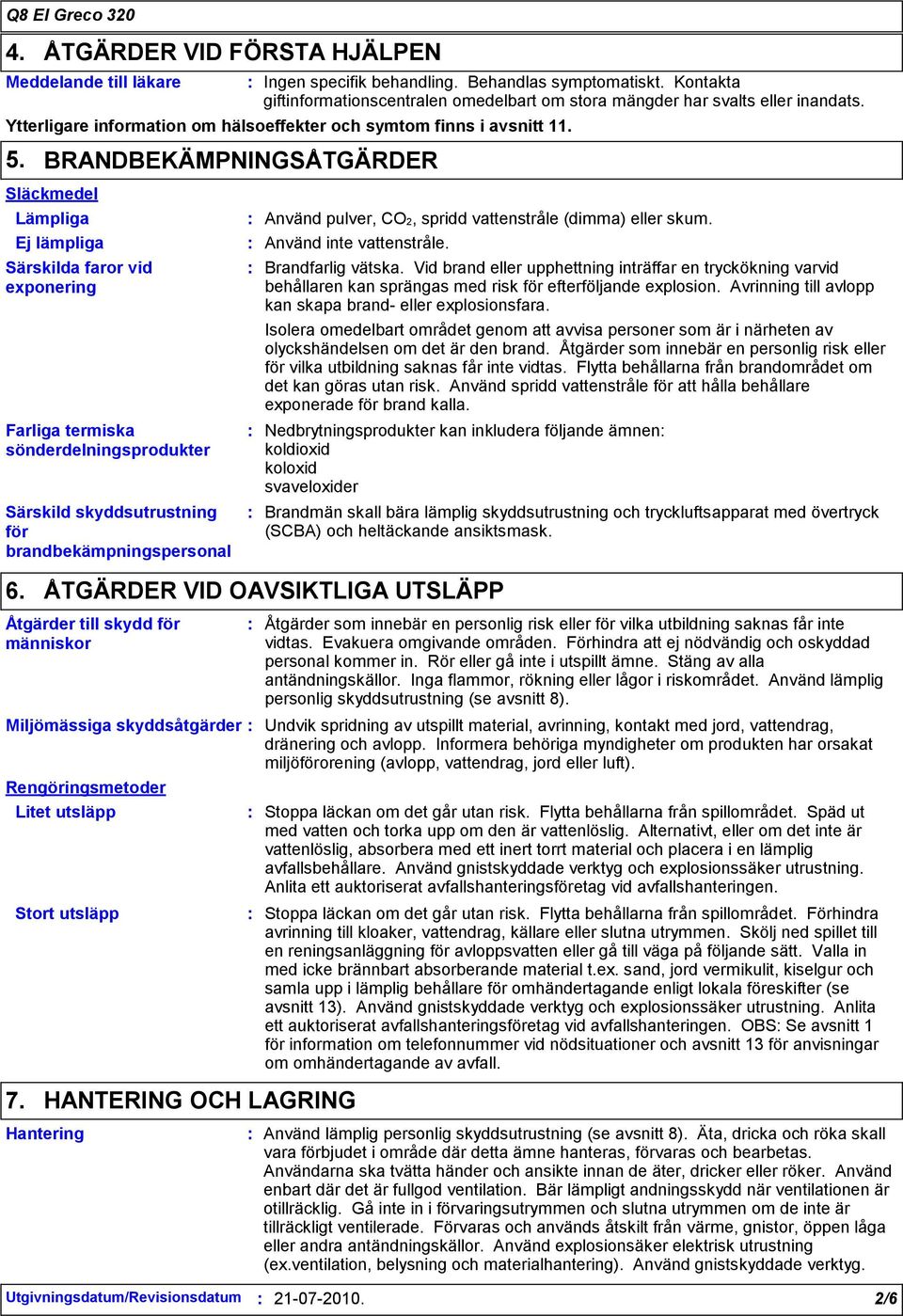 BRANDBEKÄMPNINGSÅTGÄRDER Släckmedel Lämpliga Ej lämpliga Särskilda faror vid exponering Farliga termiska sönderdelningsprodukter Särskild skyddsutrustning för brandbekämpningspersonal Åtgärder till