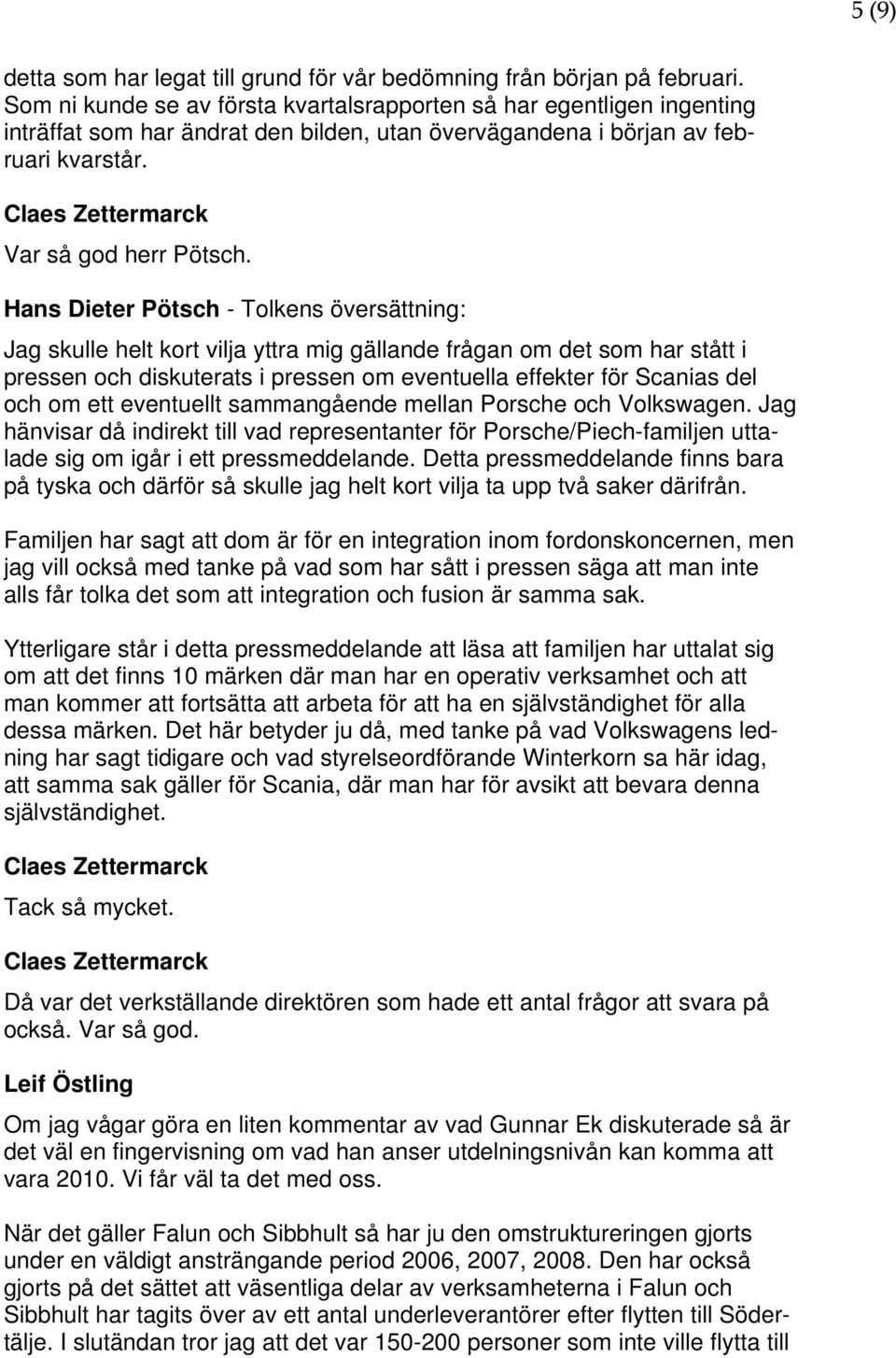 Hans Dieter Pötsch - Tolkens översättning: Jag skulle helt kort vilja yttra mig gällande frågan om det som har stått i pressen och diskuterats i pressen om eventuella effekter för Scanias del och om