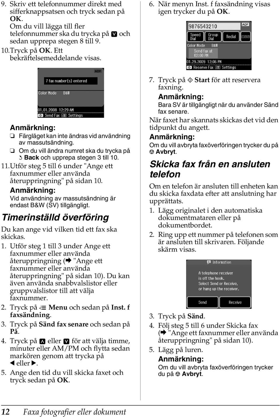 Om du vill ändra numret ska du trycka på y Back och upprepa stegen 3 till 10. 11.Utför steg 5 till 6 under "Ange ett faxnummer eller använda återuppringning" på sidan 10.