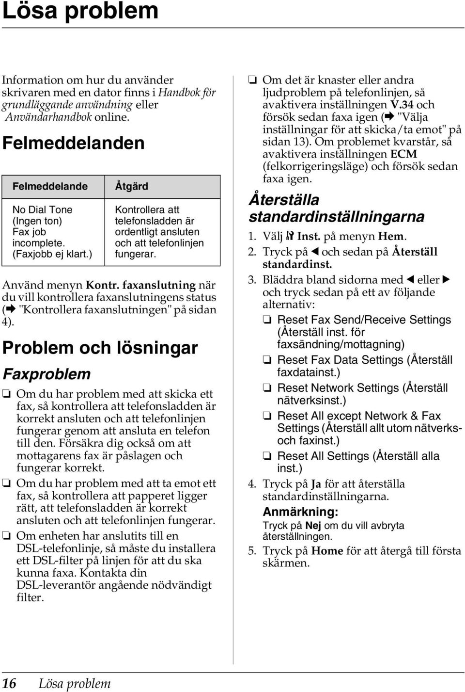 Använd menyn Kontr. faxanslutning när du vill kontrollera faxanslutningens status (& "Kontrollera faxanslutningen" på sidan 4).