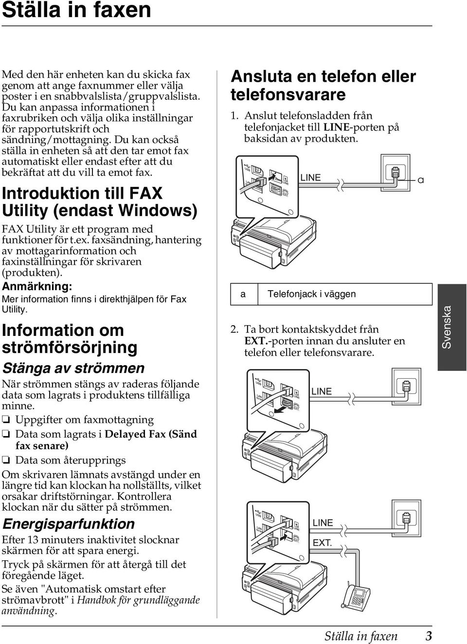 Du kan också ställa in enheten så att den tar emot fax automatiskt eller endast efter att du bekräftat att du vill ta emot fax.