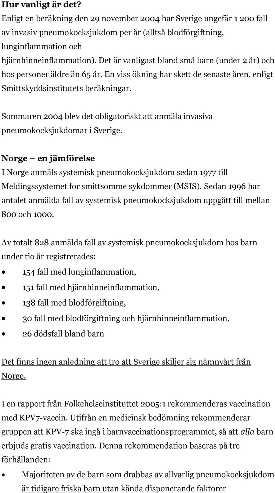 Sommaren 2004 blev det obligatoriskt att anmäla invasiva pneumokocksjukdomar i Sverige.