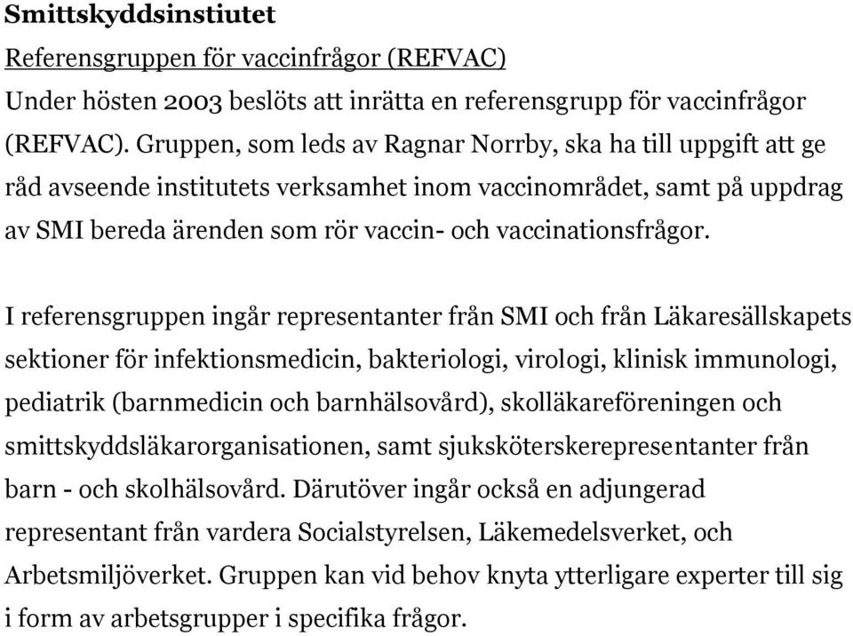 I referensgruppen ingår representanter från SMI och från Läkaresällskapets sektioner för infektionsmedicin, bakteriologi, virologi, klinisk immunologi, pediatrik (barnmedicin och barnhälsovård),