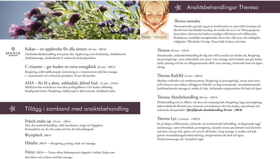 Produkterna innehåller handplockade växter från vild natur och ekologiska trädgårdar. Tillverkade i Sverige. Passar både kvinnor och män.
