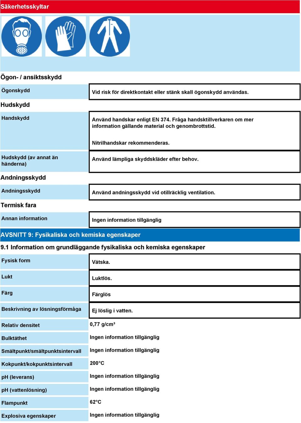 Andningsskydd Andningsskydd Använd andningsskydd vid otillräcklig ventilation. Termisk fara Annan information AVSNITT 9: Fysikaliska och kemiska egenskaper 9.