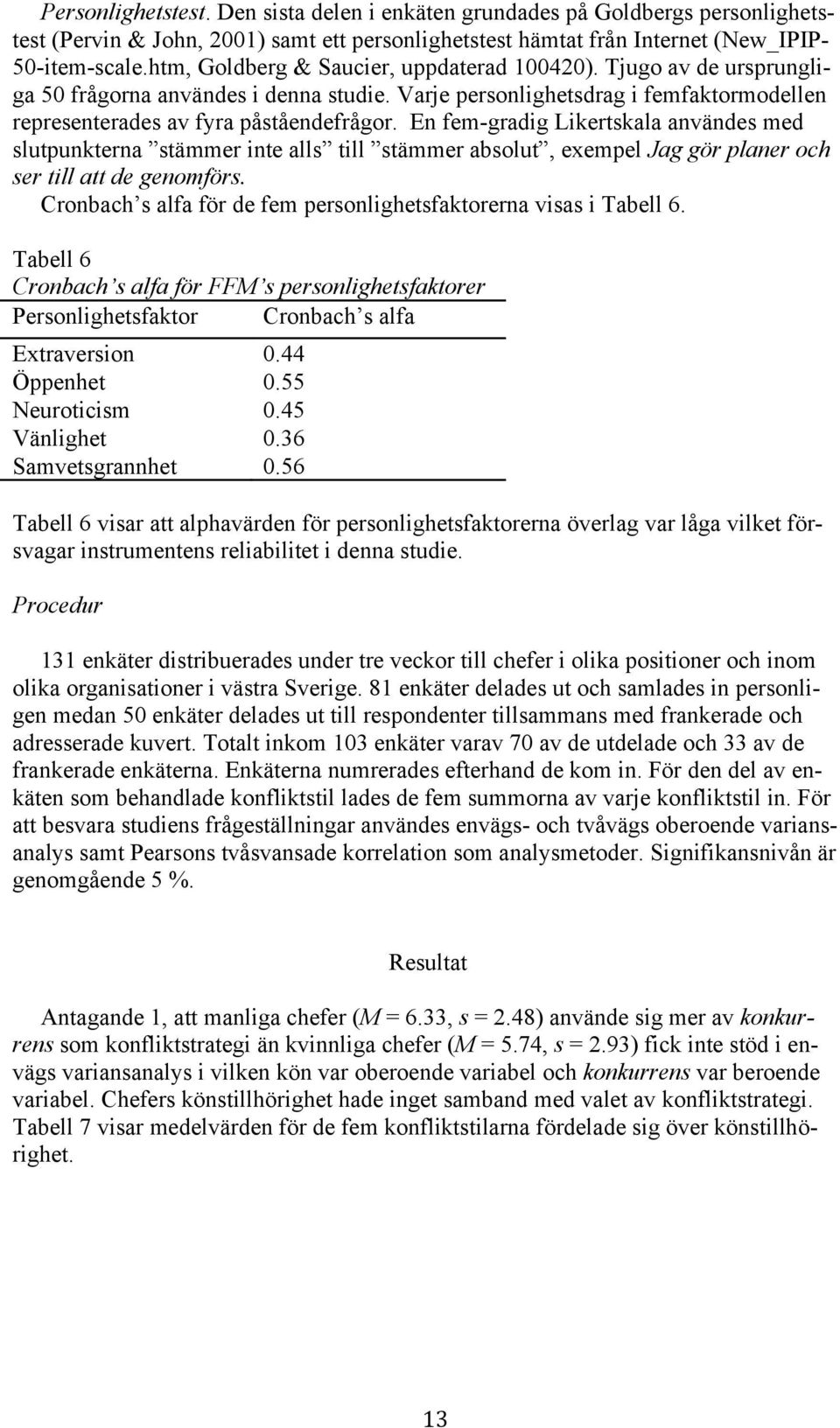 En fem-gradig Likertskala användes med slutpunkterna stämmer inte alls till stämmer absolut, exempel Jag gör planer och ser till att de genomförs.