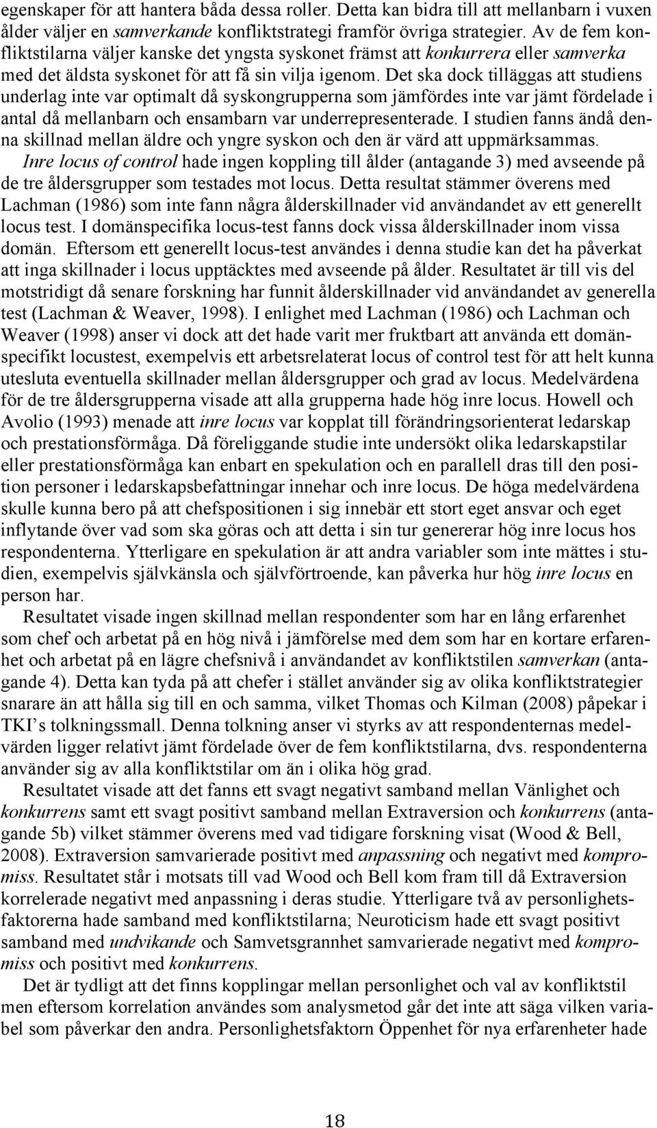 Det ska dock tilläggas att studiens underlag inte var optimalt då syskongrupperna som jämfördes inte var jämt fördelade i antal då mellanbarn och ensambarn var underrepresenterade.
