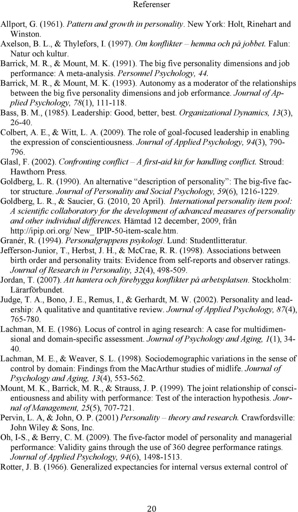 Autonomy as a moderator of the relationships between the big five personality dimensions and job erformance. Journal of Applied Psychology, 78(1), 111-118. Bass, B. M., (1985).