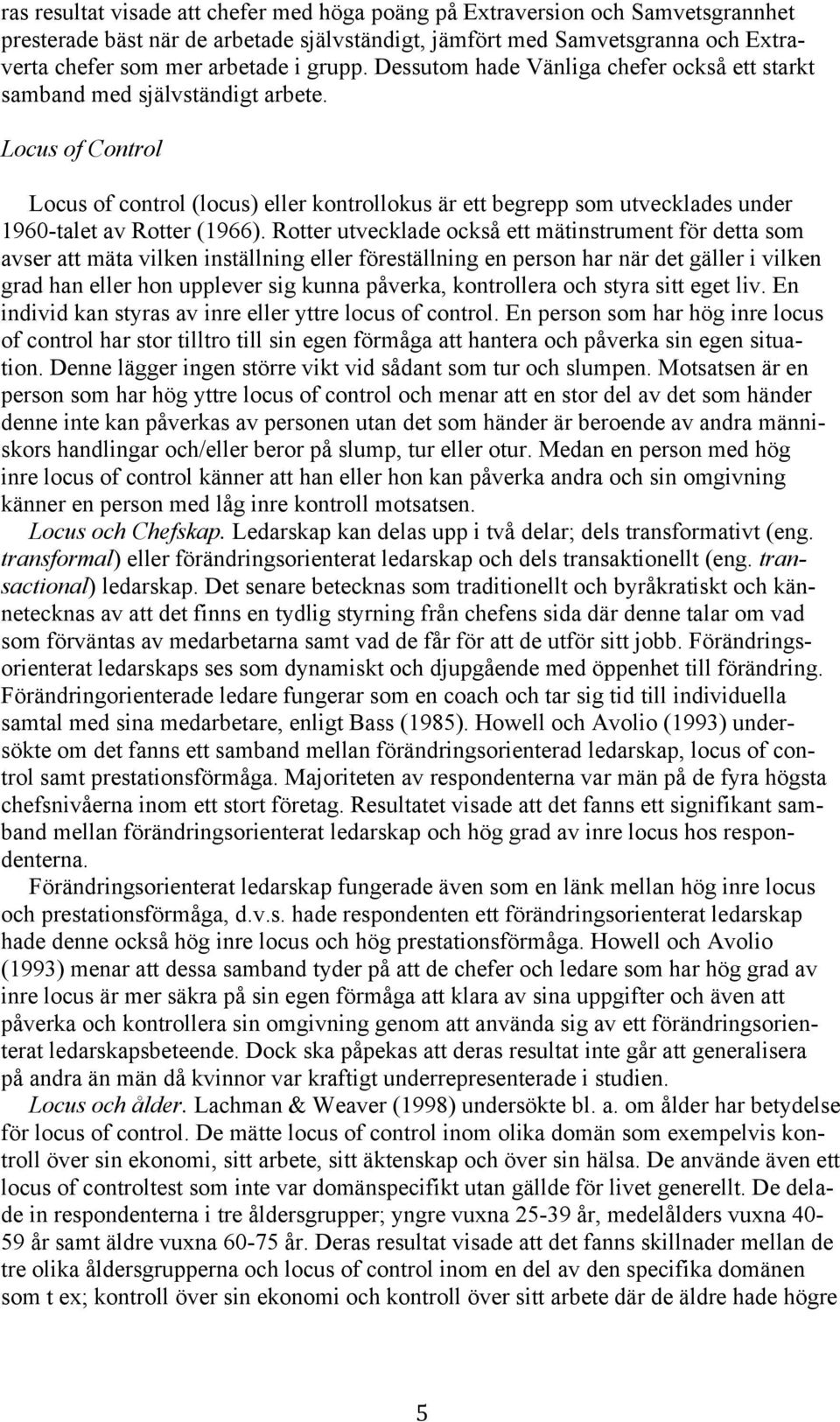 Locus of Control Locus of control (locus) eller kontrollokus är ett begrepp som utvecklades under 1960-talet av Rotter (1966).