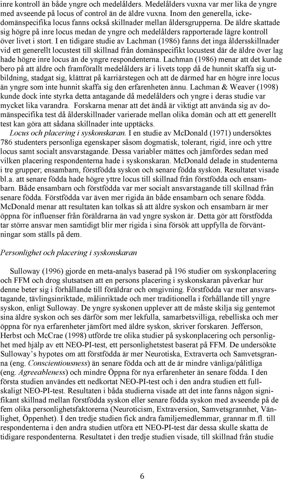 De äldre skattade sig högre på inre locus medan de yngre och medelålders rapporterade lägre kontroll över livet i stort.
