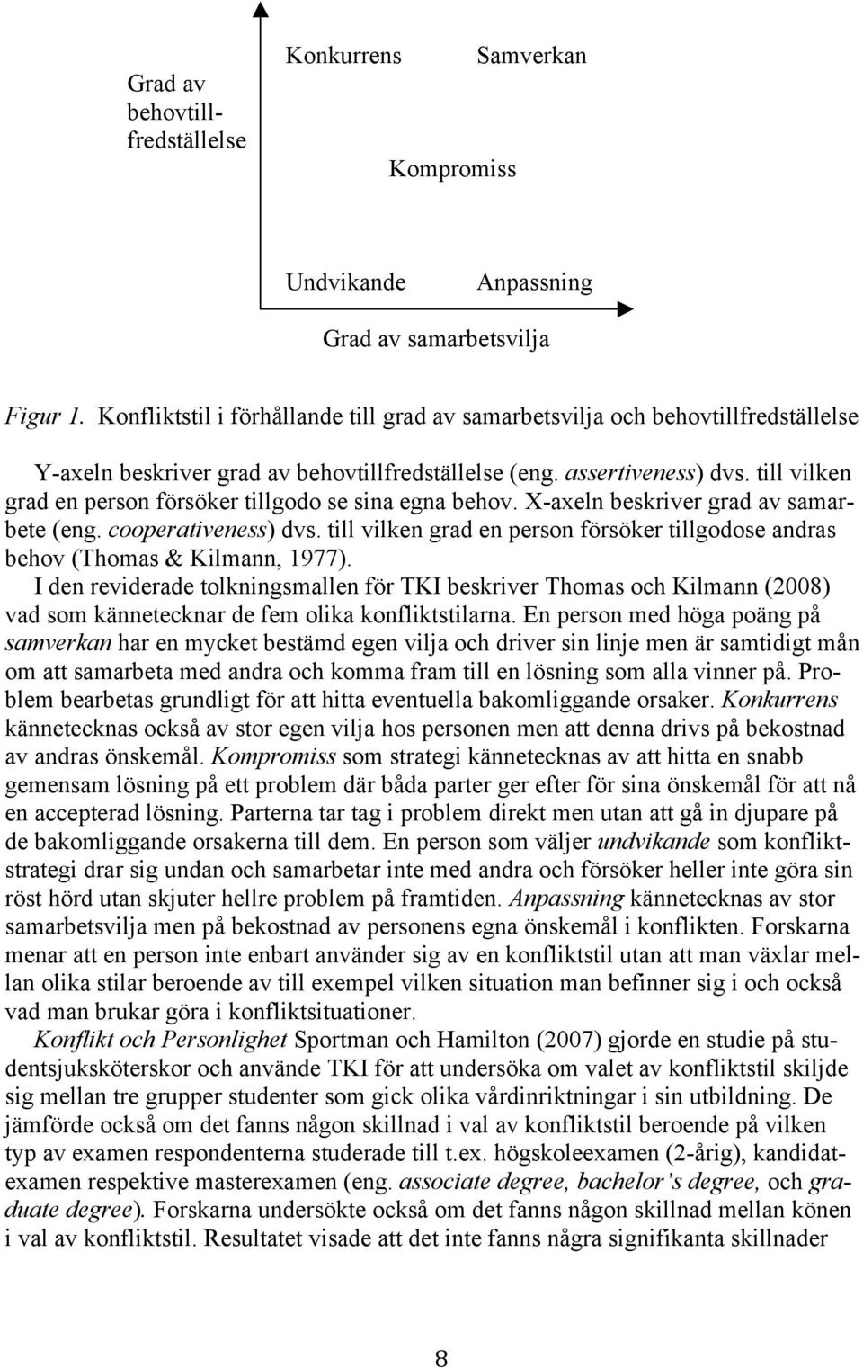 till vilken grad en person försöker tillgodo se sina egna behov. X-axeln beskriver grad av samarbete (eng. cooperativeness) dvs.