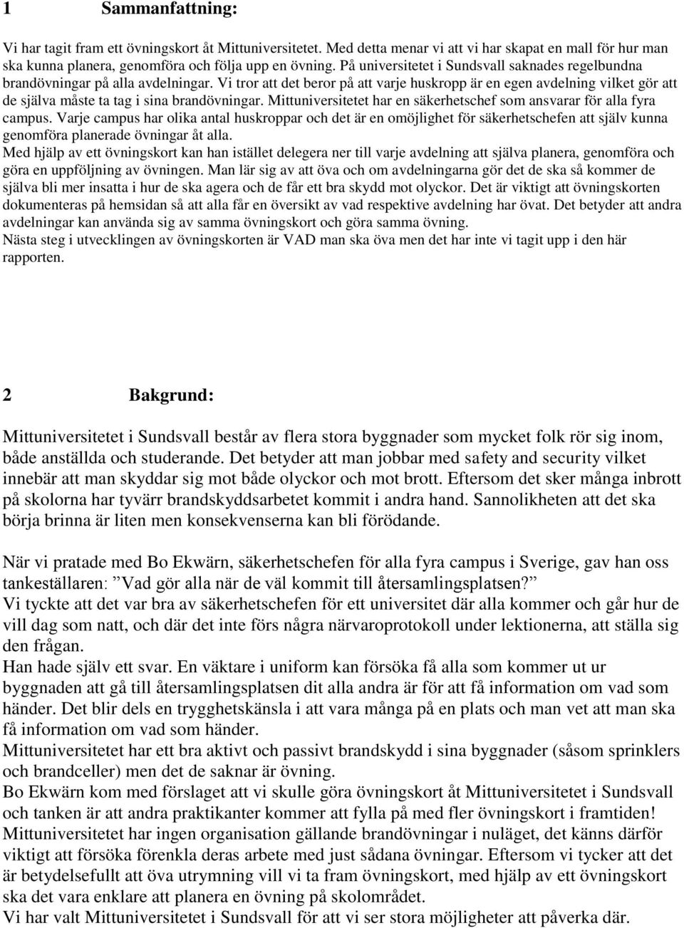 Vi tror att det beror på att varje huskropp är en egen avdelning vilket gör att de själva måste ta tag i sina brandövningar. Mittuniversitetet har en säkerhetschef som ansvarar för alla fyra campus.