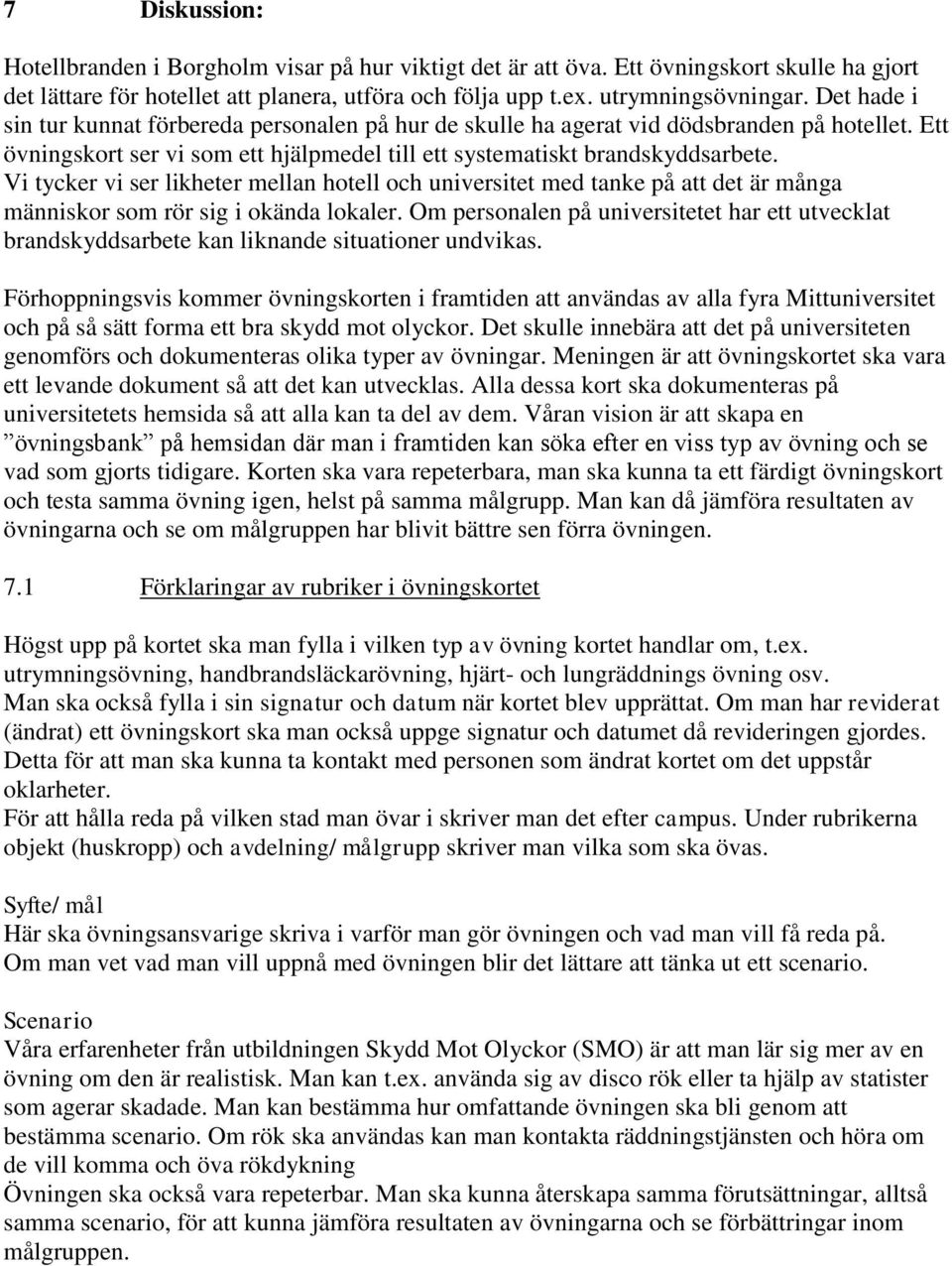 Vi tycker vi ser likheter mellan hotell och universitet med tanke på att det är många människor som rör sig i okända lokaler.