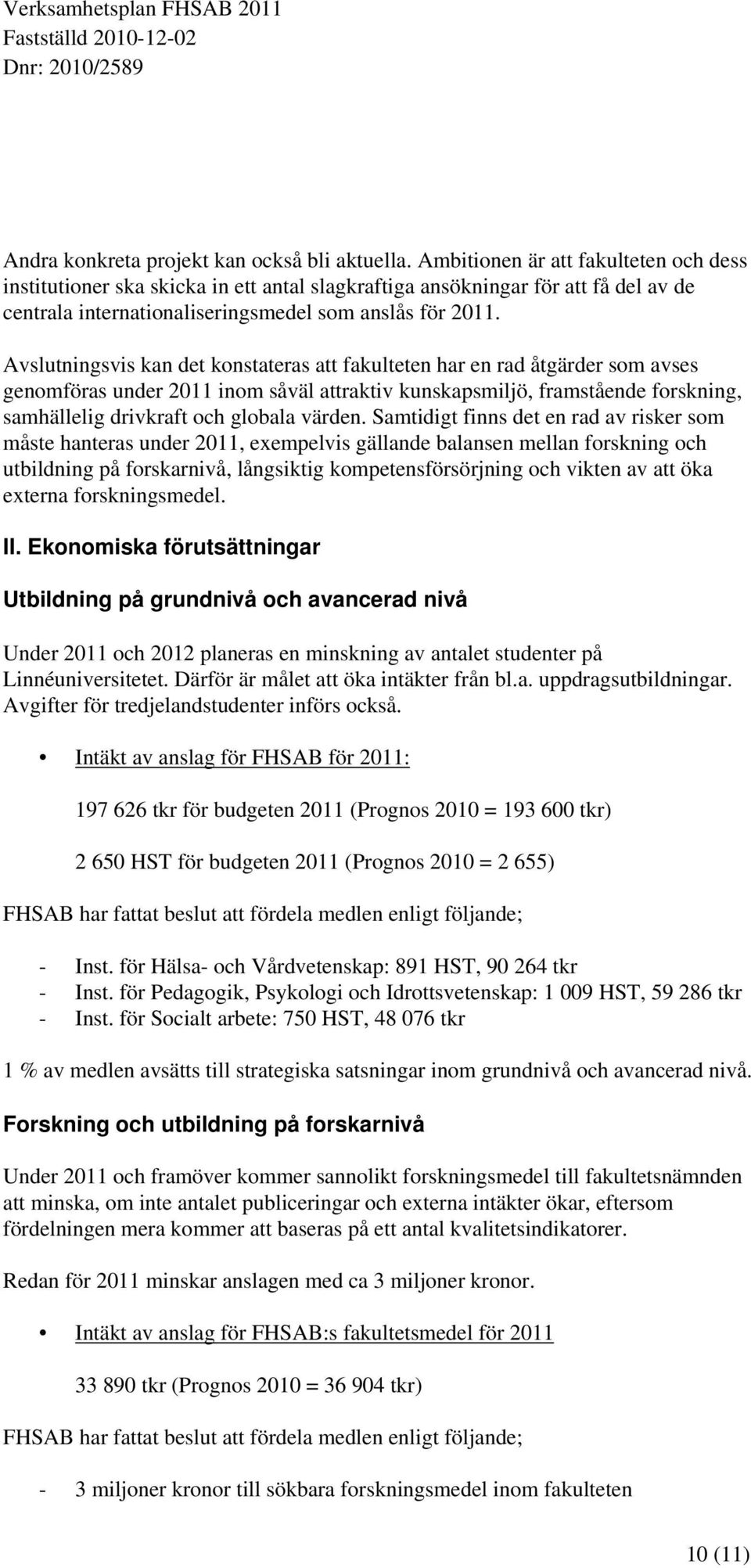 Avslutningsvis kan det konstateras att fakulteten har en rad åtgärder som avses genomföras under 2011 inom såväl attraktiv kunskapsmiljö, framstående forskning, samhällelig drivkraft och globala