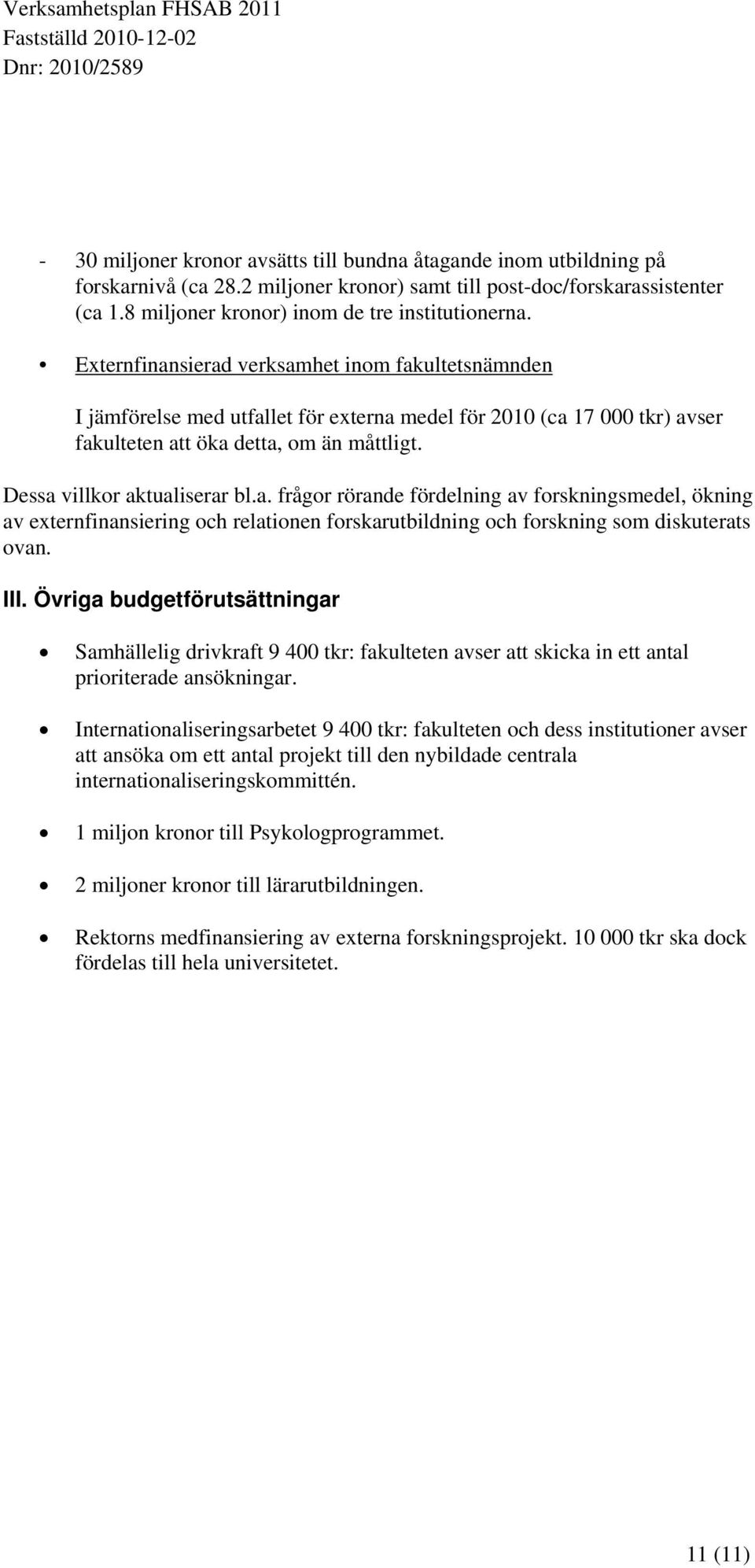 III. Övriga budgetförutsättningar Samhällelig drivkraft 9 400 tkr: fakulteten avser att skicka in ett antal prioriterade ansökningar.