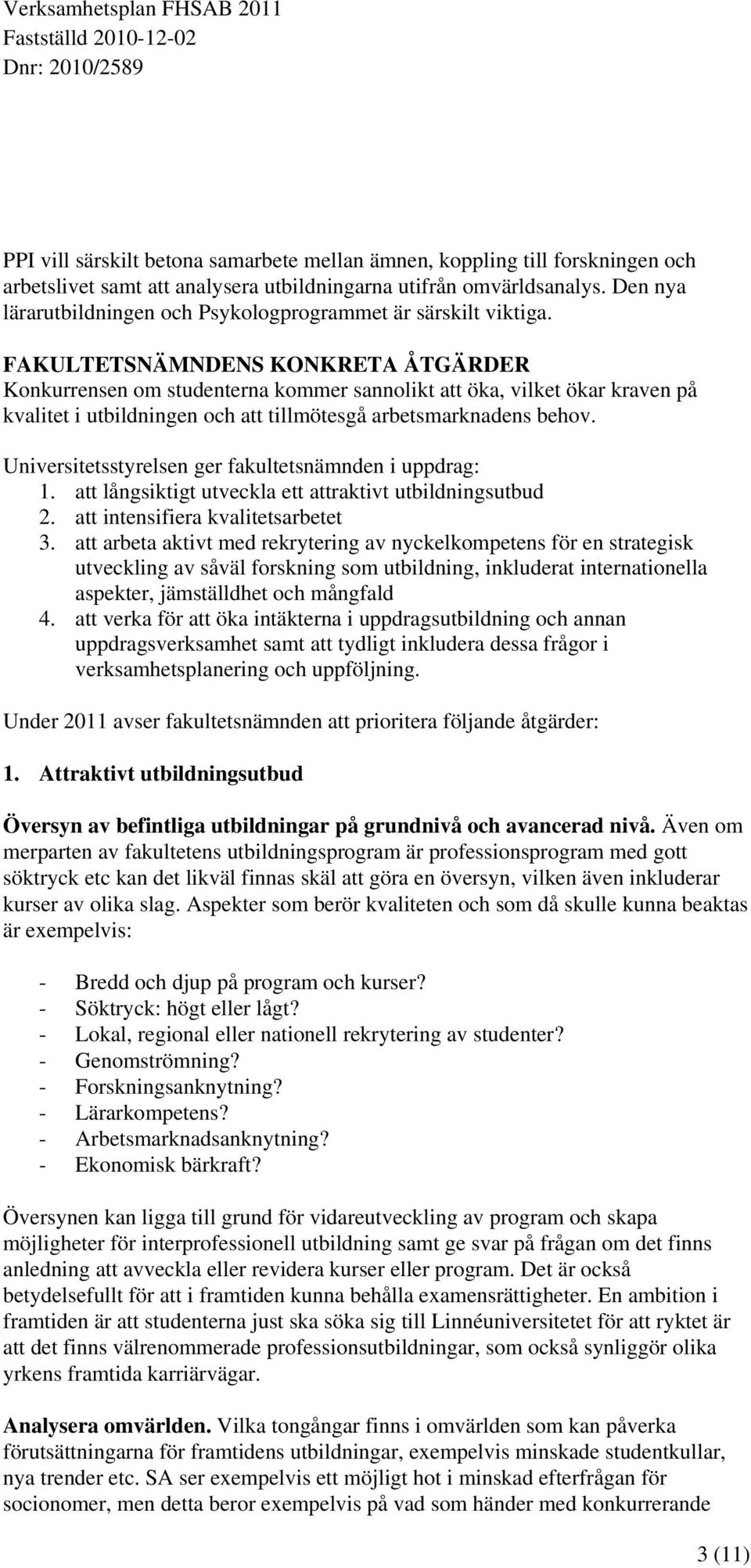 FAKULTETSNÄMNDENS KONKRETA ÅTGÄRDER Konkurrensen om studenterna kommer sannolikt att öka, vilket ökar kraven på kvalitet i utbildningen och att tillmötesgå arbetsmarknadens behov.