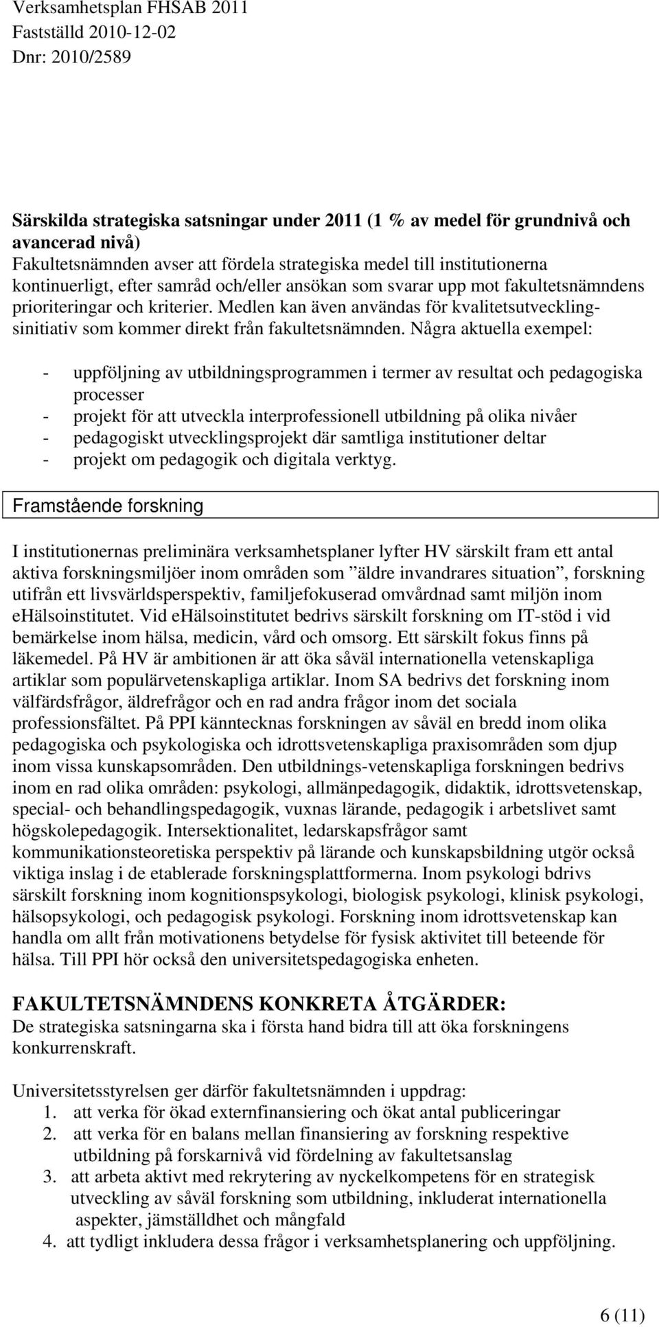 Några aktuella exempel: - uppföljning av utbildningsprogrammen i termer av resultat och pedagogiska processer - projekt för att utveckla interprofessionell utbildning på olika nivåer - pedagogiskt