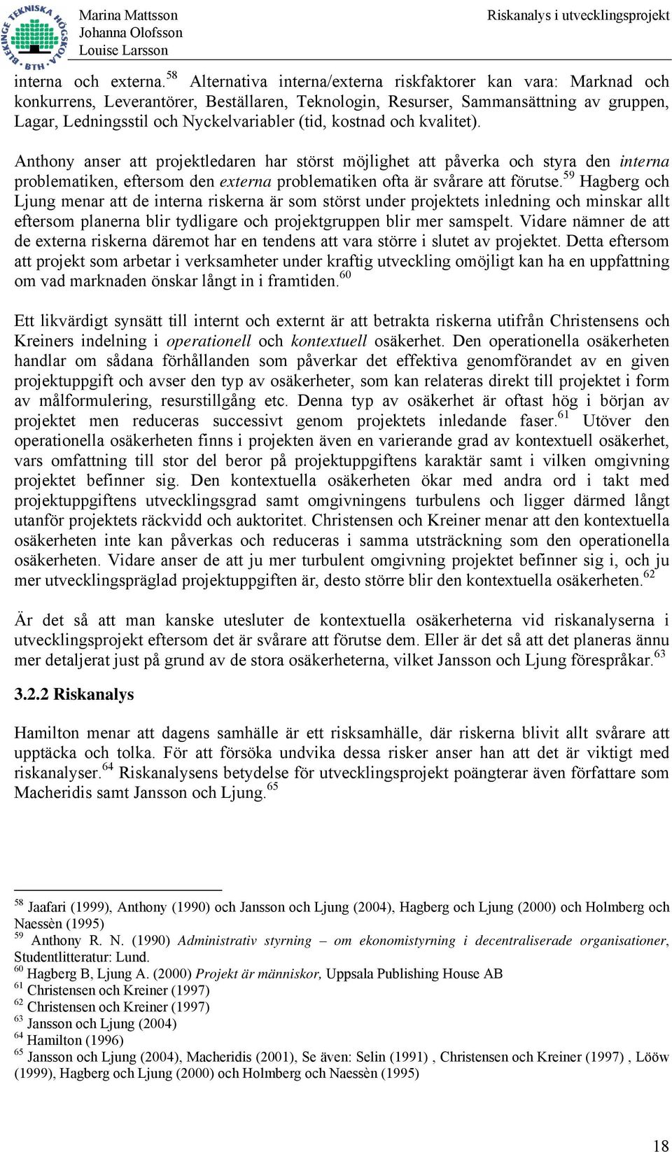 kostnad och kvalitet). Anthony anser att projektledaren har störst möjlighet att påverka och styra den interna problematiken, eftersom den externa problematiken ofta är svårare att förutse.