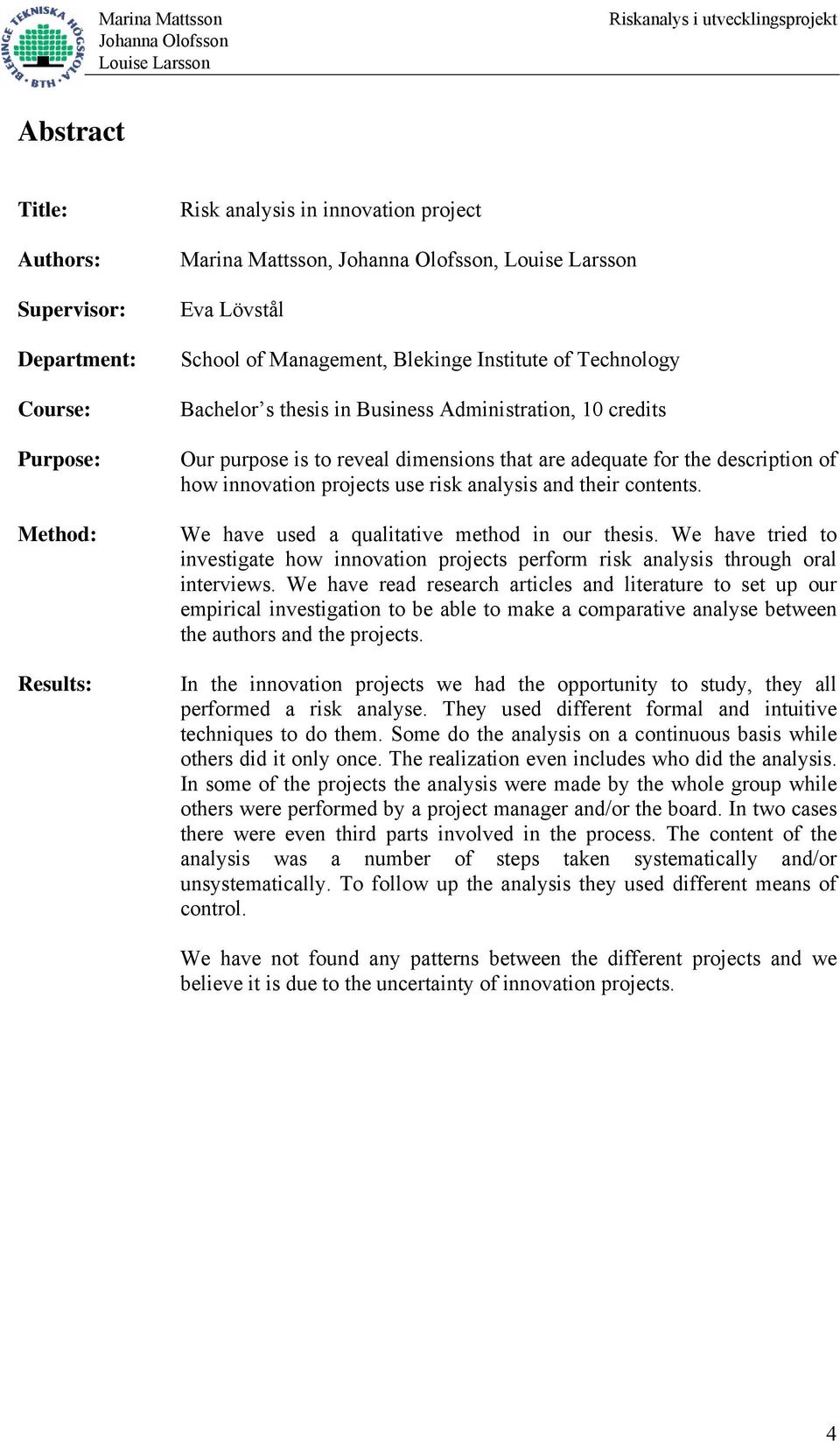 contents. We have used a qualitative method in our thesis. We have tried to investigate how innovation projects perform risk analysis through oral interviews.