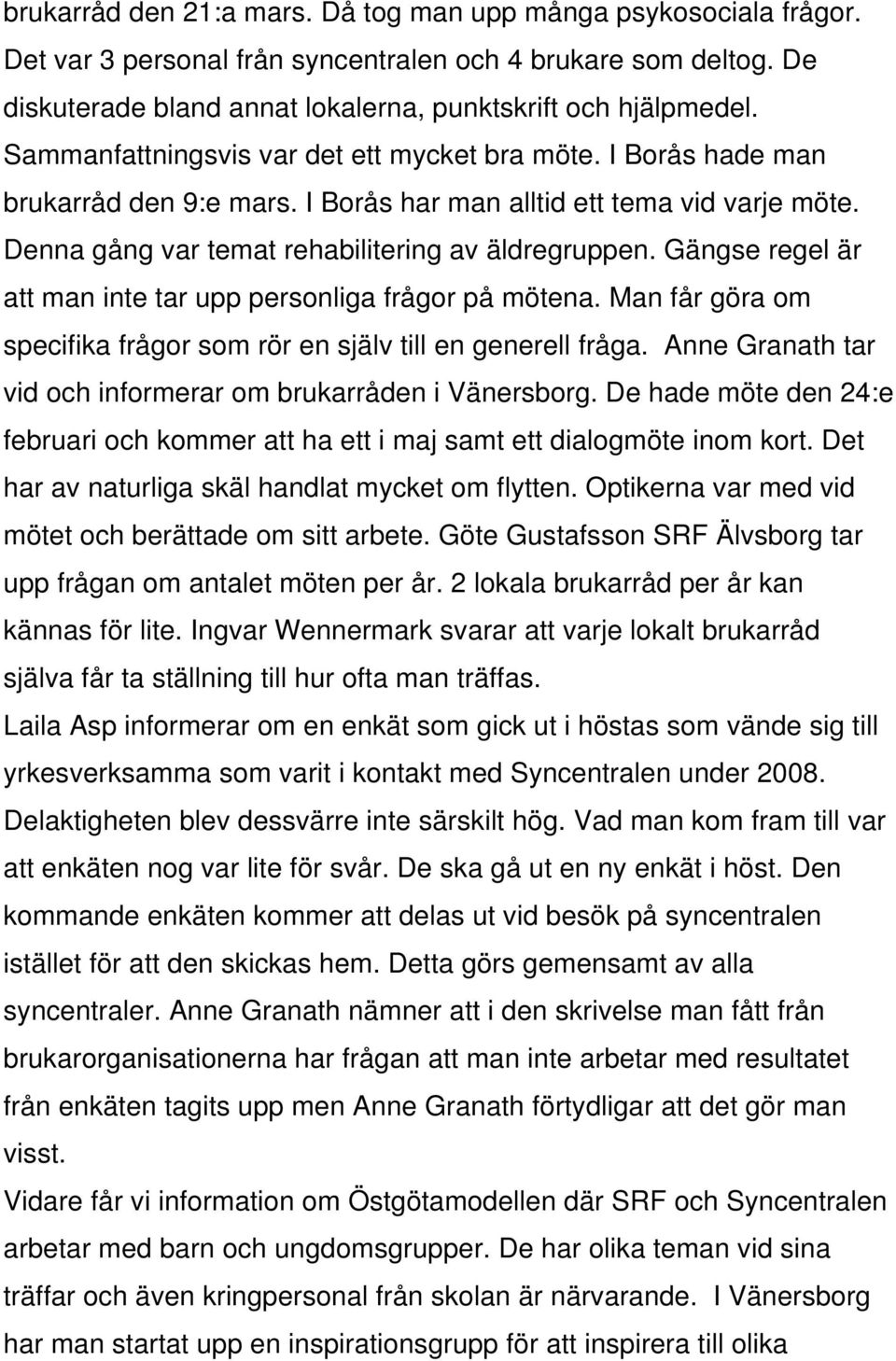 Gängse regel är att man inte tar upp personliga frågor på mötena. Man får göra om specifika frågor som rör en själv till en generell fråga.