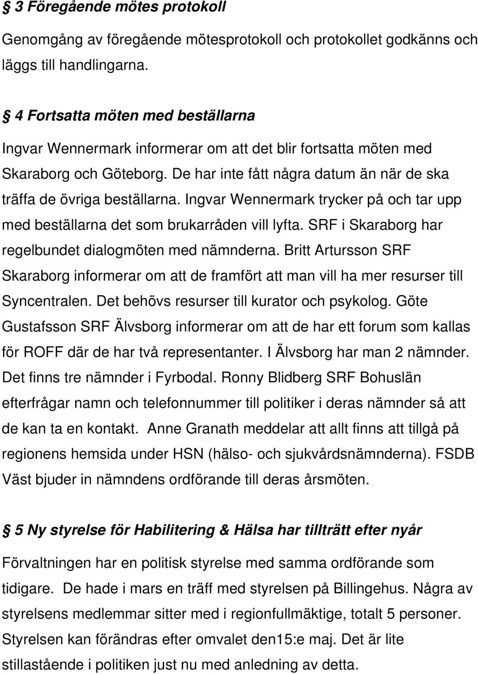 Ingvar Wennermark trycker på och tar upp med beställarna det som brukarråden vill lyfta. SRF i Skaraborg har regelbundet dialogmöten med nämnderna.