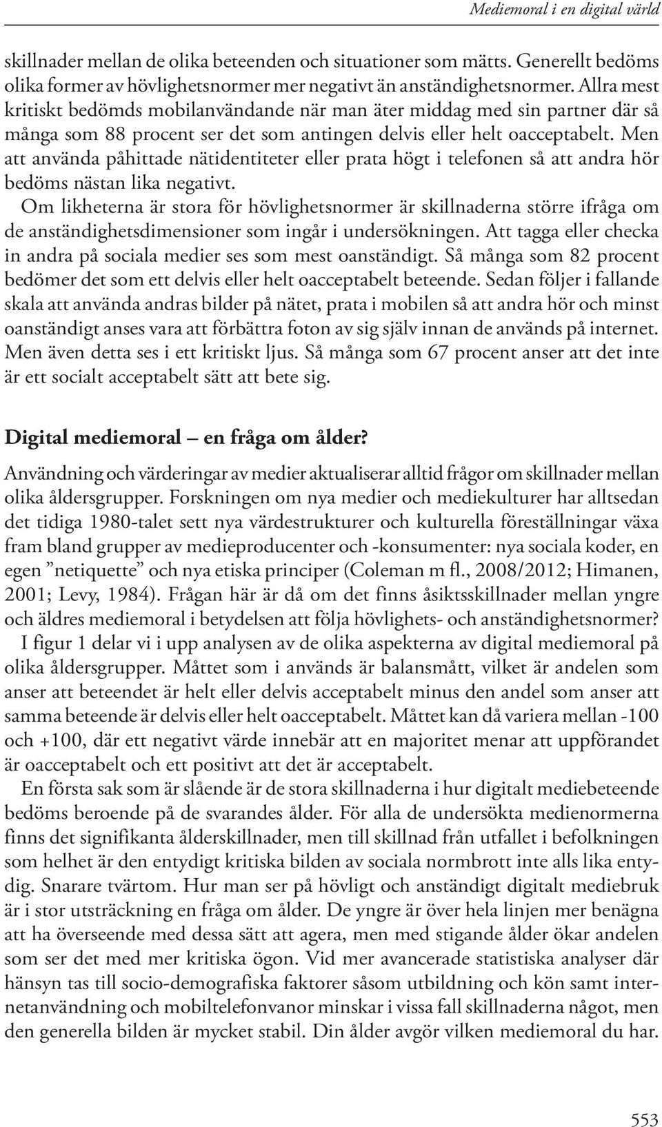 Men att använda påhittade nätidentiteter eller prata högt i telefonen så att andra hör bedöms nästan lika negativt.