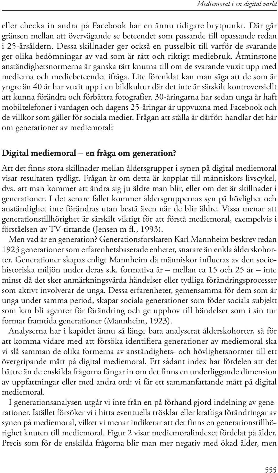 Åtminstone anständighetsnormerna är ganska tätt knutna till om de svarande vuxit upp med medierna och mediebeteendet ifråga.