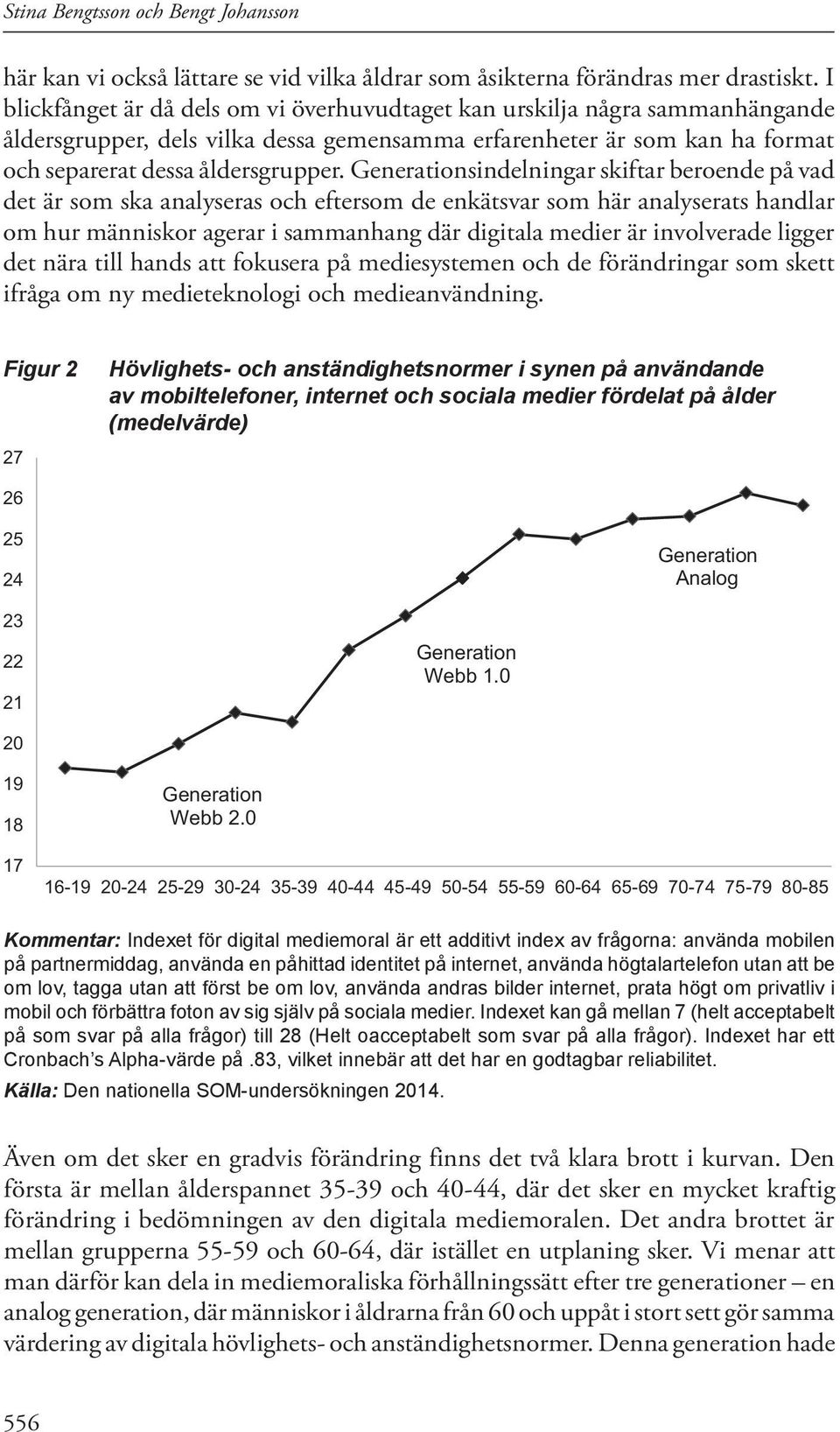 Generationsindelningar skiftar beroende på vad det är som ska analyseras och eftersom de enkätsvar som här analyserats handlar om hur människor agerar i sammanhang där digitala medier är involverade