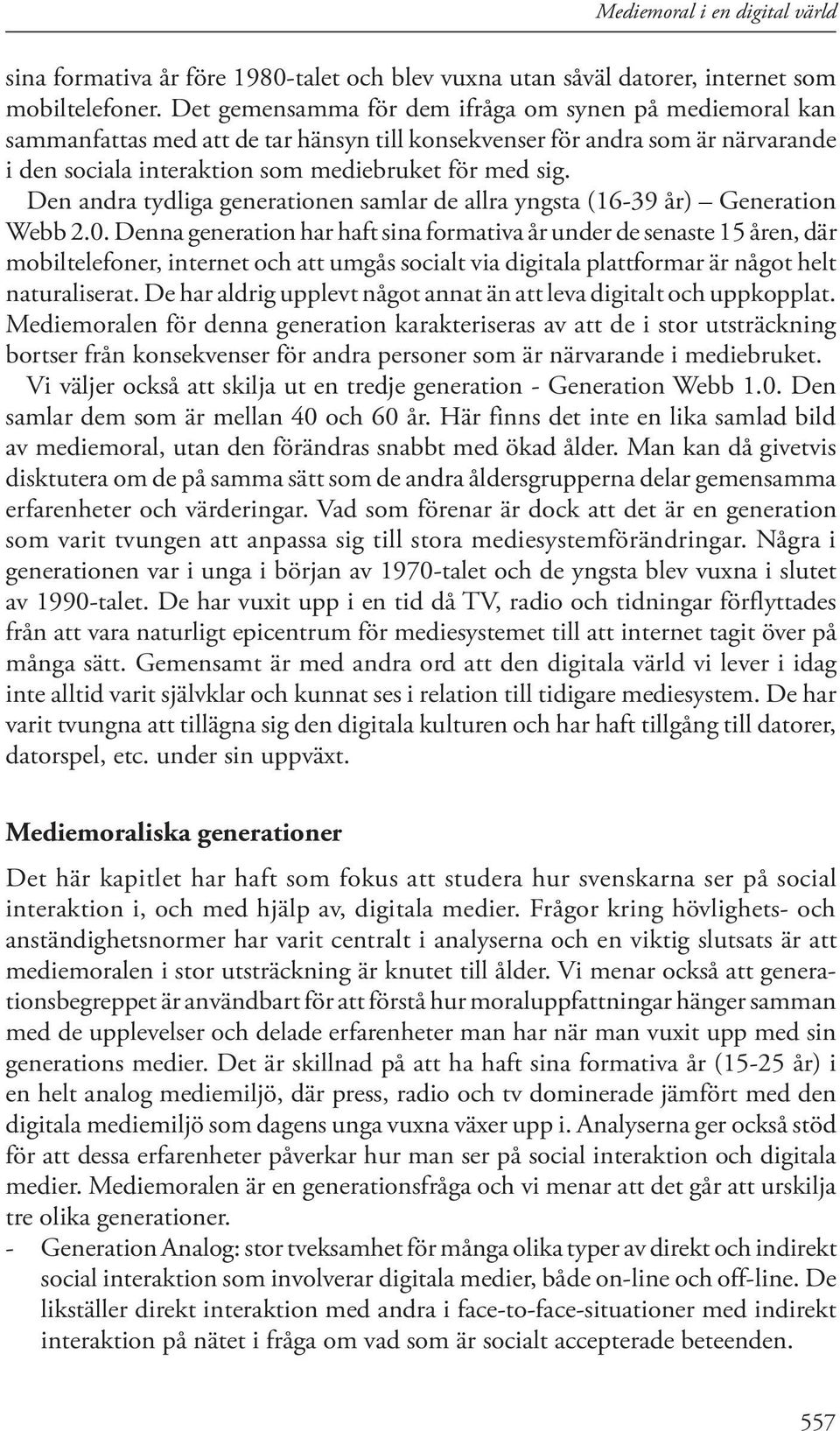 Den andra tydliga generationen samlar de allra yngsta (16-39 år) Generation Webb 2.0.