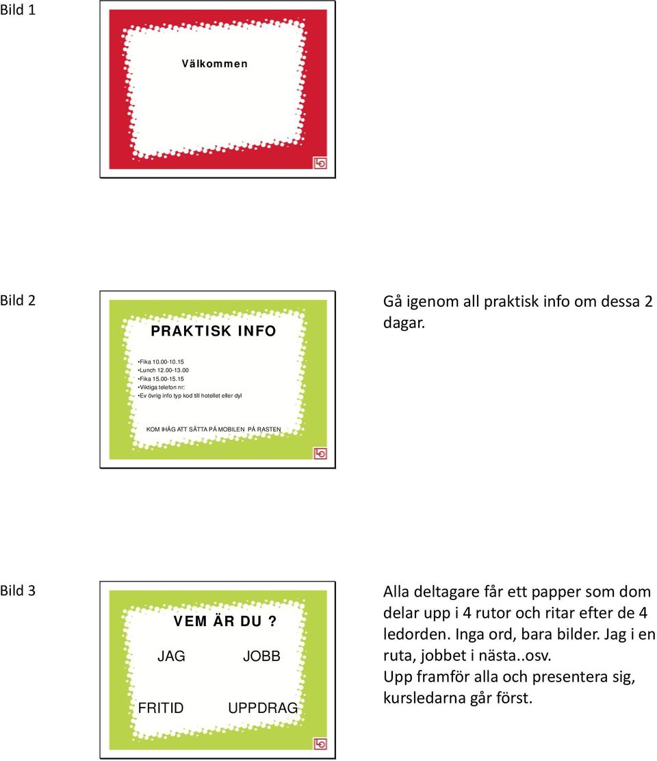 15 Viktiga telefon nr: Ev övrig info typ kod till hotellet eller dyl KOM IHÅG ATT SÄTTA PÅ MOBILEN PÅ RASTEN Bild 3 VEM ÄR