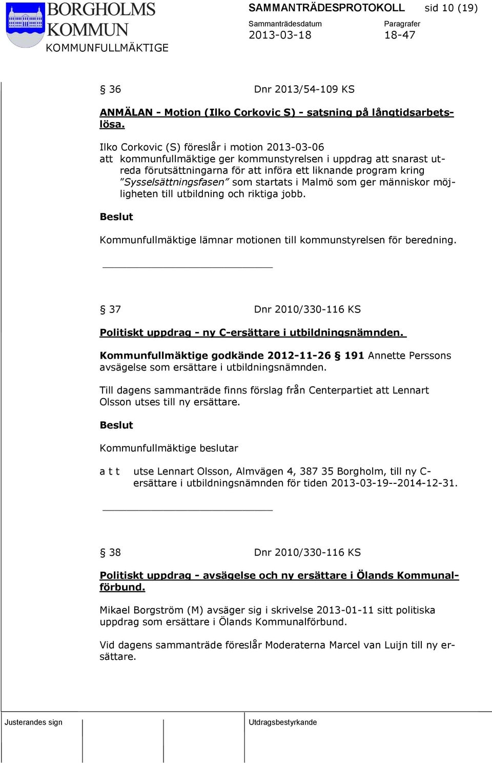 som startats i Malmö som ger människor möjligheten till utbildning och riktiga jobb. Kommunfullmäktige lämnar motionen till kommunstyrelsen för beredning.