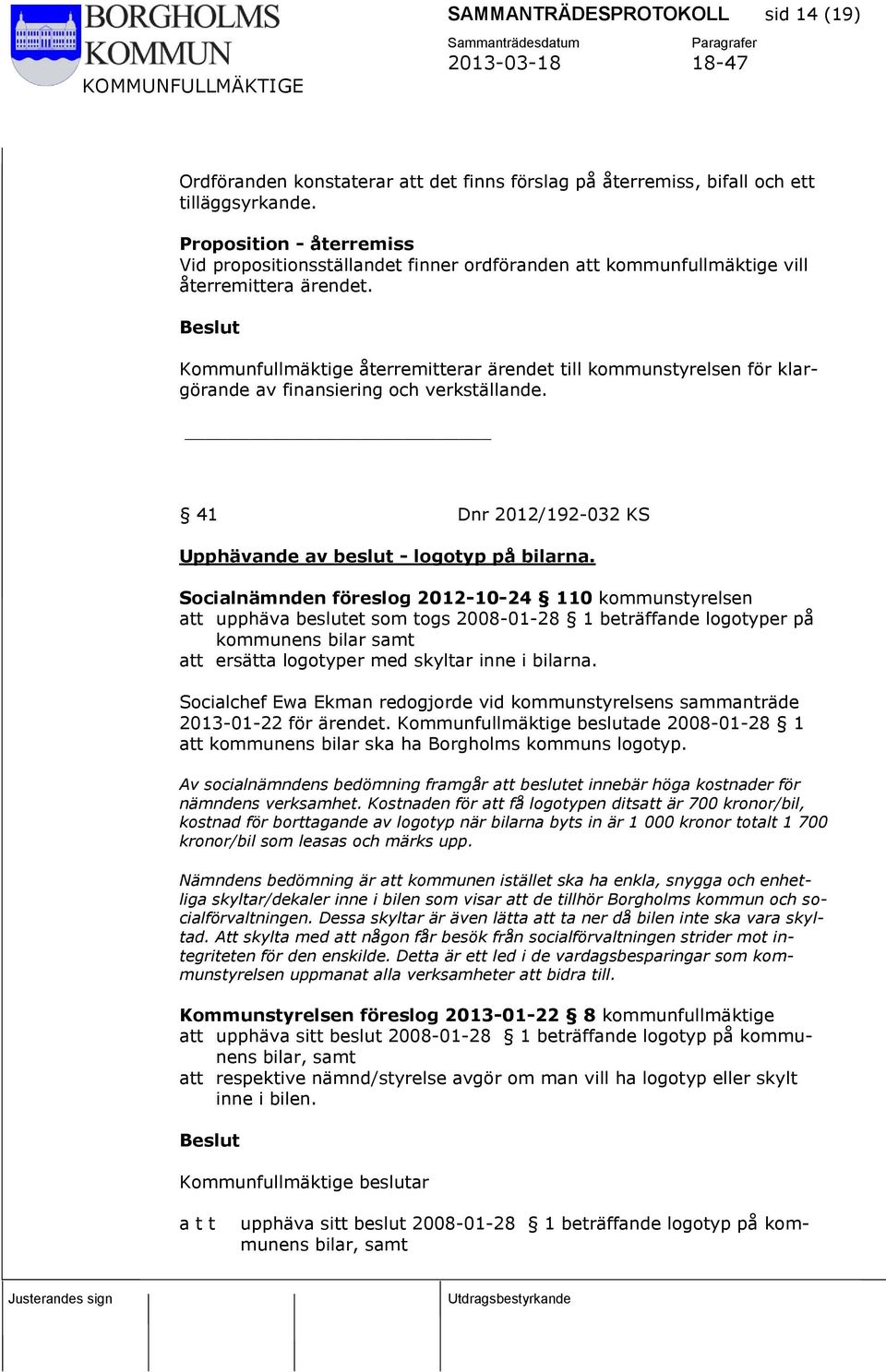 Kommunfullmäktige återremitterar ärendet till kommunstyrelsen för klargörande av finansiering och verkställande. 41 Dnr 2012/192-032 KS Upphävande av beslut - logotyp på bilarna.